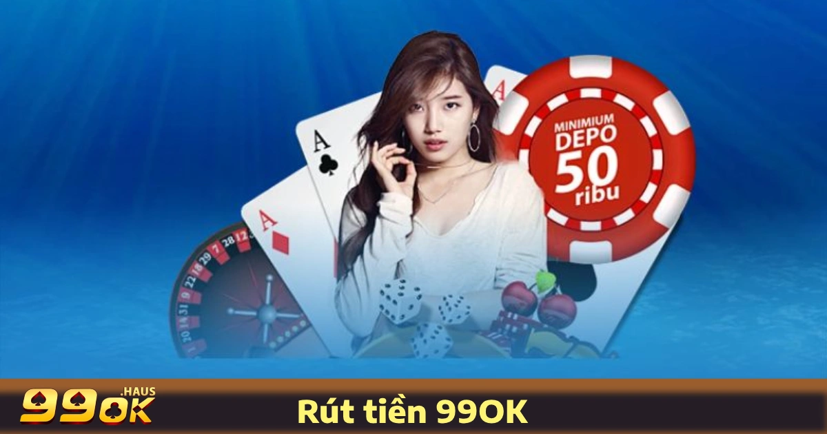 Điều Kiện & Quy Trình Rút Tiền 99OK